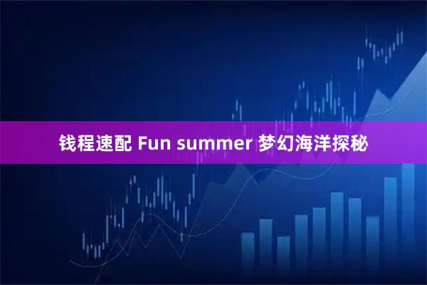 钱程速配 Fun summer 梦幻海洋探秘