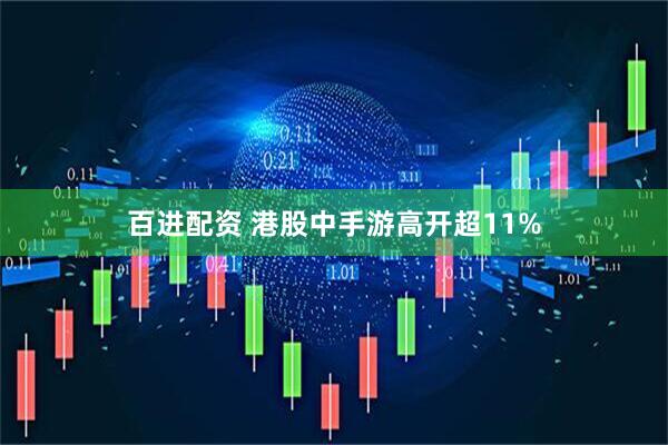 百进配资 港股中手游高开超11%